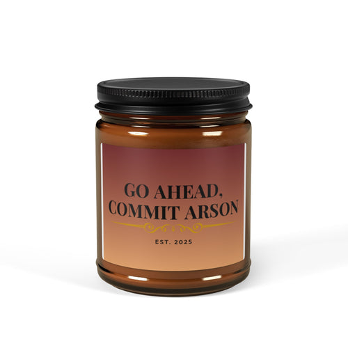 Go Ahead, Commit Arson Scented Soy Candle - Cozy Home Decor, Unique Gift, Relaxation, Aromatherapy, Candlelight Dinner