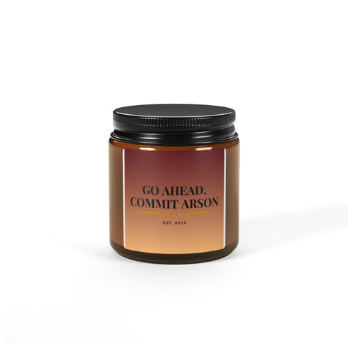 Go Ahead, Commit Arson Scented Soy Candle - Cozy Home Decor, Unique Gift, Relaxation, Aromatherapy, Candlelight Dinner